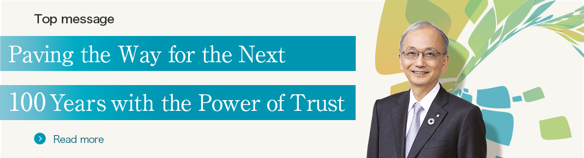 Top message | Paving the Way for the Next | 100 Years with the Power of Trust | Read more